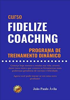 Fidelize Coaching: Programa de Treinamento Dinâmico, do autor João Paulo Ávila