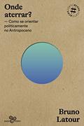 Ler Onde aterrar?: Como se orientar politicamente no Antropoceno: Volume 1, do autor Bruno Latour Ler Onde aterrar?: Como se orientar politicamente no Antropoceno: Volume 1, do autor Bruno Latour