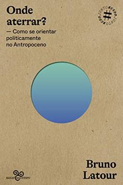 Onde aterrar?: Como se orientar politicamente no Antropoceno: Volume 1, do autor Bruno Latour