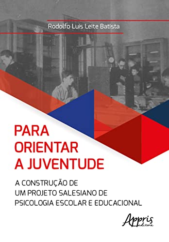 Ler Para Orientar a Juventude: A Construção de um Projeto Salesiano de Psicologia Escolar e Educacional, do autor Rodolfo Luís Leite Batista Ler Para Orientar a Juventude: A Construção de um Projeto Salesiano de Psicologia Escolar e Educacional, do autor Rodolfo Luís Leite Batista