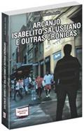 Ler Arcanjo Isabelito Salustiano e Outras Crônicas, do autor José Cláudio Adão Ler Arcanjo Isabelito Salustiano e Outras Crônicas, do autor José Cláudio Adão