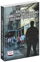 Arcanjo Isabelito Salustiano e Outras Crônicas, do autor José Cláudio Adão