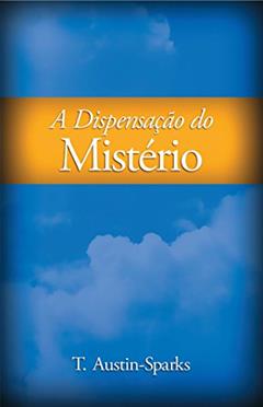 A Dispensação do Mistério, do autor T. Austin-Sparks
