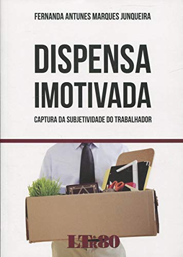 Ler Dispensa Imotivada: Captura Da Subjetividade Do Trabalhador, do autor Fernanda Antunes Marques Junqueira Ler Dispensa Imotivada: Captura Da Subjetividade Do Trabalhador, do autor Fernanda Antunes Marques Junqueira