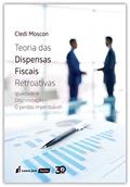 Ler Teoria das Dispensas Fiscais Retroativas, do autor Cledi Moscon Ler Teoria das Dispensas Fiscais Retroativas, do autor Cledi Moscon
