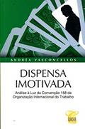 Ler Dispensa Imotivada. Análise à Luz da Convenção 158 da Organização Internacional do Trabalho, do autor Andrea Vasconcelos