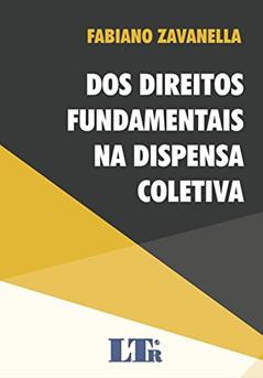 Dos Direitos Fundamentais Na Dispensa Coletiva, do autor Fabiano Zavanella