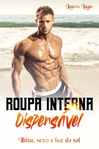Ler Roupa Íntima Dispensável: Ibiza, Sexo e Insolação, do autor Laura Lago