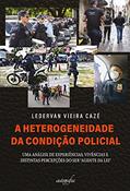 Ler A Heterogeneidade da Condição Policial, do autor Ledervan Vieira Cazé