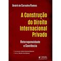 Ler A Construção do Direito Internacional Privado: Heterogeneidade e Coerência, do autor André de Carvalho Ramos