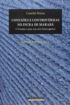 Conexões e Controvérsias no Incra de Marabá. O Estado Como Um Ator Heterogêneo, do autor Camila Penna