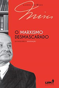 O marxismo desmascarado: Da desilusão à destruição, do autor Ludwig von Mises