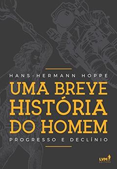 Ler Uma breve história do homem: Progresso e declínio, do autor Hans-Hermann Hoppe Ler Uma breve história do homem: Progresso e declínio, do autor Hans-Hermann Hoppe