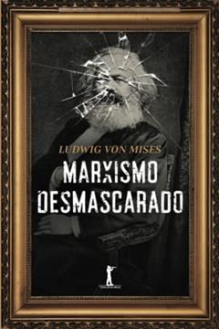 Marxismo Desmascarado (Portuguese Edition), do autor Ludwig Von Mises