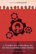 Ler A teoria da exploração do socialismo comunismo, do autor Eugen von Böhm-Bawerk