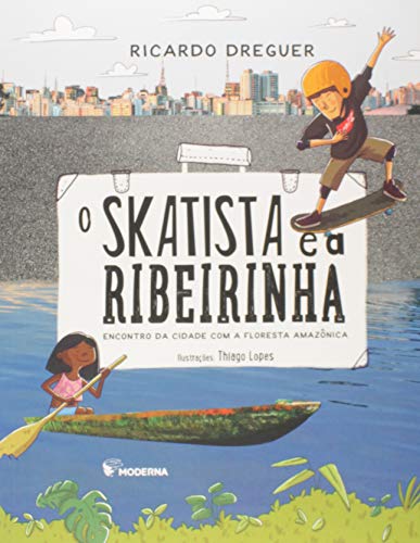 Ler O skatista e a ribeirinha: Encontro da cidade com a floresta Amazônica, do autor Ricardo Dreguer