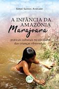 Ler A infância da Amazônia marajoara: práticas culturais no cotidiano das crianças ribeirinhas, do autor Simei Santos Andrade
