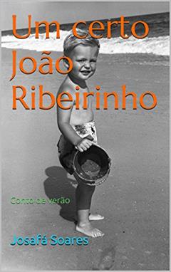 Um Certo João Ribeirinho: Conto de verão, do autor Josafá Soares