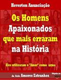 Ler Os Homens Apaixonados que mais Erraram na História: Eles utilizaram o Amor como arma (Amores Estranhos Livro 2), do autor Heverton Anunciação Ler Os Homens Apaixonados que mais Erraram na História: Eles utilizaram o Amor como arma (Amores Estranhos Livro 2), do autor Heverton Anunciação