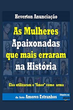 As Mulheres Apaixonadas que mais Erraram na História: Elas utilizaram o Amor como arma: 1, do autor Heverton Anunciação