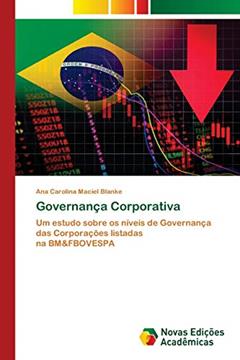 Governança Corporativa: Um estudo sobre os níveis de Governança das Corporações listadas na BM&FBOVESPA, do autor Ana Carolina Maciel Blanke