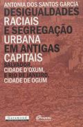 Ler Desigualdades Raciais e Segregação Urbana em Antigas Capitais; Salvador, Cidade D'Oxum e Rio de Janeiro, Cidade de Ogum, do autor Antônia dos Santos Garcia