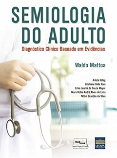 Semiologia do adulto: Diagnóstico clínico baseado em evidências, do autor Waldo Mattos; Arlete Hilbig; Cristiane Valle Tovo