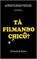 Ler TÁ FILMANDO CHICO?: VOLUME 1 (ACRÓSTICOS), do autor MIRANDA DE MOURA
