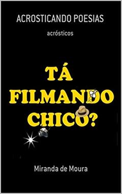 TÁ FILMANDO CHICO?: VOLUME 1 (ACRÓSTICOS), do autor MIRANDA DE MOURA