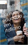 Ler Como ser educado em italiano: guia bilíngue, do autor PAULO BRIANEZ