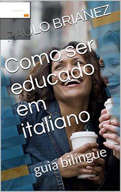 Como ser educado em italiano: guia bilíngue, do autor PAULO BRIANEZ