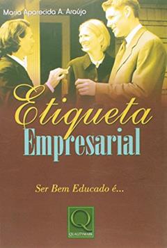 Etiqueta Empresarial. Ser Bem Educado É..., do autor Maria Aparecida A. Araújo