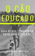 Ler O cão educado: guia de boa convivência entre você e seu cachorro, do autor Rafael Matos Ler O cão educado: guia de boa convivência entre você e seu cachorro, do autor Rafael Matos