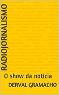 Ler Radiojornalismo: O show da notícia, do autor Derval Gramacho Ler Radiojornalismo: O show da notícia, do autor Derval Gramacho