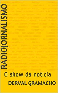 Radiojornalismo: O show da notícia, do autor Derval Gramacho