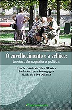 O envelhecimento e a velhice: teorias, demografia e polí­tica, do autor Rita de Cássia da Silva Oliveira; Flávia da Silva Oliveira; Paola Andressa Scortegagna
