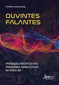 Ler Ouvintes falantes: produção e recepção dos programas jornalísticos no rádio AM, do autor Ed Wilson Ferreira Araújo Ler Ouvintes falantes: produção e recepção dos programas jornalísticos no rádio AM, do autor Ed Wilson Ferreira Araújo