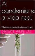 Ler A pandemia e a vida real: Três aspectos contaminados pelo vírus, do autor Simone Weide Luiz