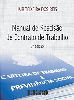 Manual de Rescisão de Contrato de Trabalho, do autor Jair Teixeira dos. Reis