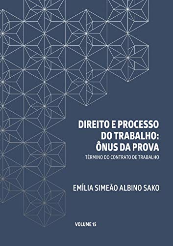 Ler DIREITO E PROCESSO DO TRABALHO: ÔNUS DA PROVA: TÉRMINO DO CONTRATO DE TRABALHO, do autor Emília Simeão Albino Sako