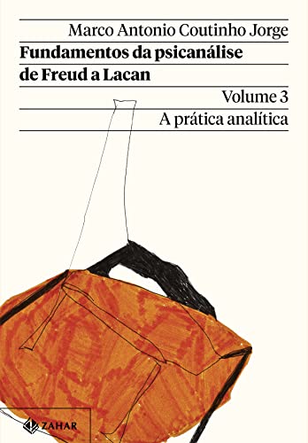 Ler Fundamentos da psicanálise de Freud a Lacan - Vol. 3 (Nova edição): A prática analítica, do autor Marco Antonio Coutinho Jorge
