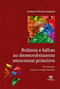Ler Bulimia e falhas no desenvolvimento emocional primitivo: um trânsito psíquico congestionado, do autor Antônio Pereira Rabelo
