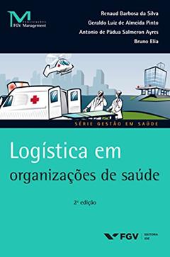 Logística em organizações de saúde (FGV Management), do autor Renaud Barbosa Da Silva, Geraldo Luiz De Almeida Pinto, Antônio De Pádua Salmeron Ayres, Bruno De Sousa Elia