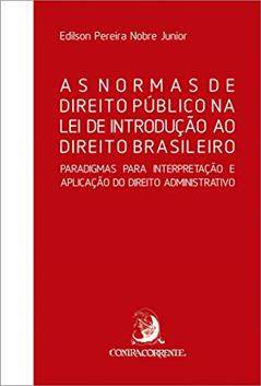 As Normas de Direito Público na lei de Introdução ao Direito Brasileiro: Paradigmas Para Interpretação e Aplicação do Direito Administrativo, do autor Edilson Pereira Nobre Junior