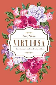 Virtuosa: um Estudo Para Mulheres de Todas as Idades, do autor Nancy Wilson
