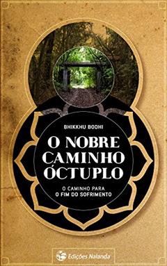 O Nobre Caminho Óctuplo: O caminho para o fim do sofrimento, do autor Bhikkhu Bodhi