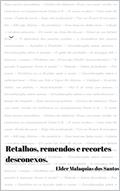 Ler Retalhos, remendos e recortes desconexos., do autor Elder Malaquias dos Santos