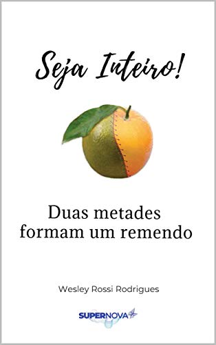 Ler Seja inteiro: Duas metades formam um remendo, do autor Wesley Rossi Rodrigues Ler Seja inteiro: Duas metades formam um remendo, do autor Wesley Rossi Rodrigues