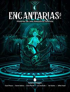 Encantarias : Histórias de uma Amazônia Futurista, do autor Coletivo Visagem; Carol Peace; Dante Sabóia; Leila Plácido; Luiz Andrade; Jan Santos; Jefter Haad