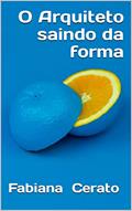 Ler O Arquiteto saindo da forma.: Pouco adianta ser ótimo profissional sendo ignorante de si mesmo., do autor FABIANA CERATO